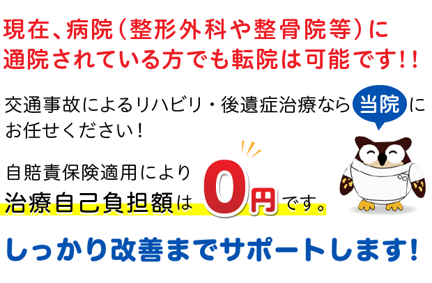 現在、病院（整形外科や整骨院等）に通院されている方でも転院は可能です！！交通事故によるリハビリ・後遺症治療なら一丸堂当院にお任せください！自賠責保険適用により治療費自己負担は０円です。しっかり改善までサポートします！